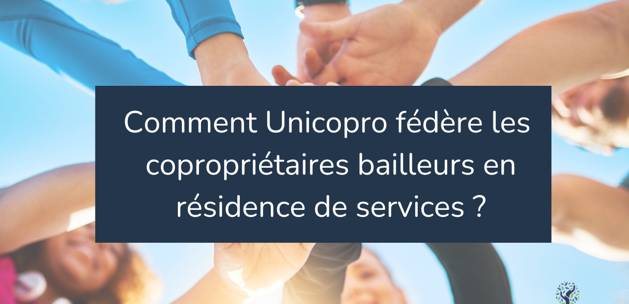 Comment Unicopro fédère les copropriétaires bailleurs en résidence de services ?